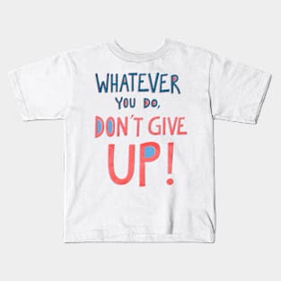 Whatever You Do Don’t Give Up Kids T-Shirt